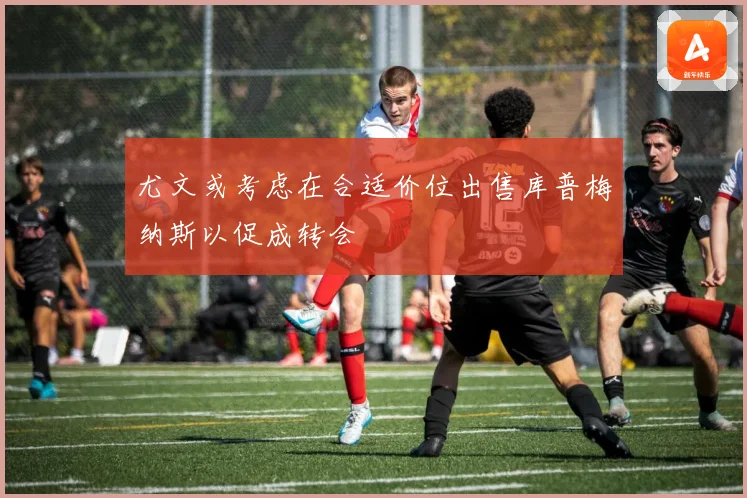 尤文或考虑在合适价位出售库普梅纳斯以促成转会
