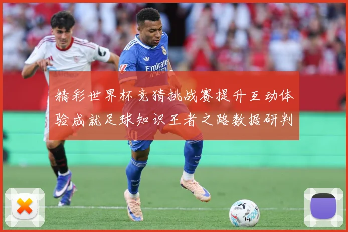 精彩世界杯竞猜挑战赛提升互动体验成就足球知识王者之路数据研判