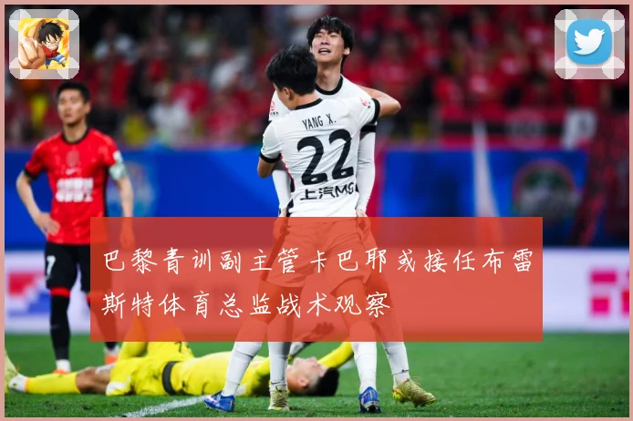 巴黎青训副主管卡巴耶或接任布雷斯特体育总监战术观察