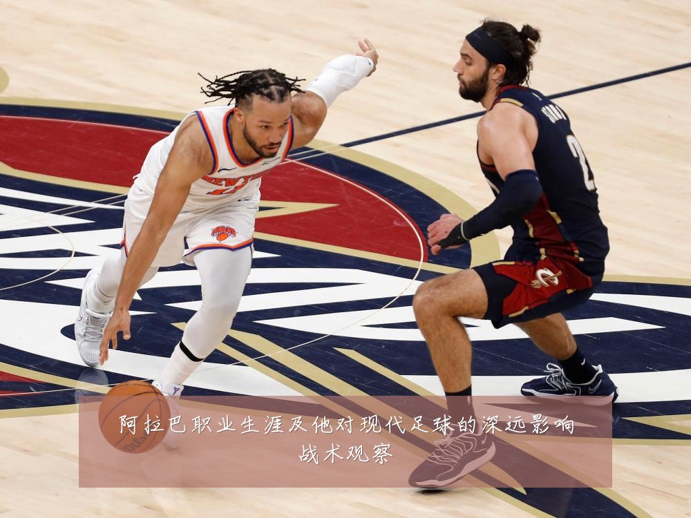 阿拉巴职业生涯及他对现代足球的深远影响战术观察