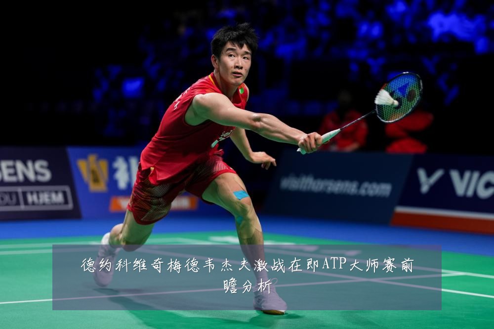 德约科维奇梅德韦杰夫激战在即ATP大师赛前瞻分析