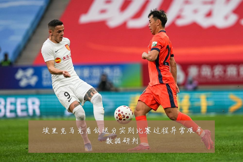 埃里克马竞看似送分实则比赛过程异常艰辛数据研判