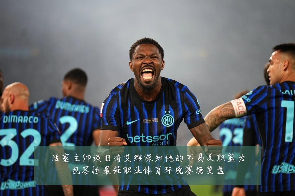 活塞主帅谈旧将艾维深知他的不易美职篮为包容性最强职业体育环境赛场复盘